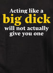 Acting like a big dick will not actually give you one Kids T-Shirt