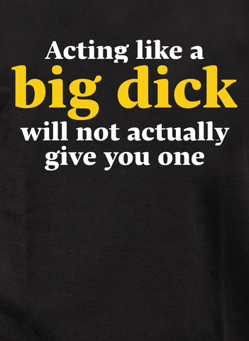 Acting like a big dick will not actually give you one Kids T-Shirt