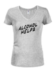 Alcohol helps Juniors V Neck T-Shirt