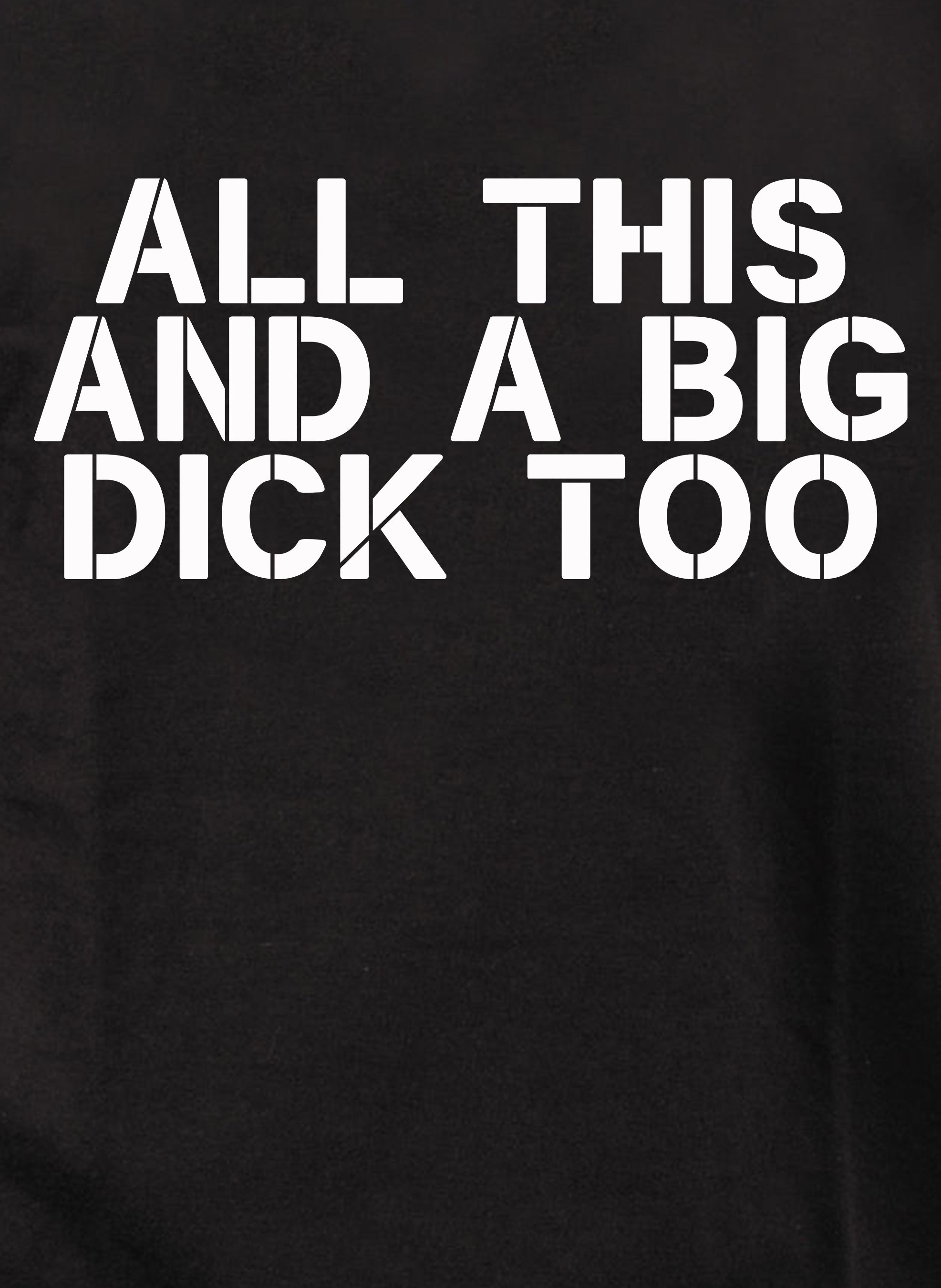 All this and a big dick too T-Shirt – Five Dollar Tee Shirts