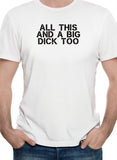 All this and a big dick too T-Shirt