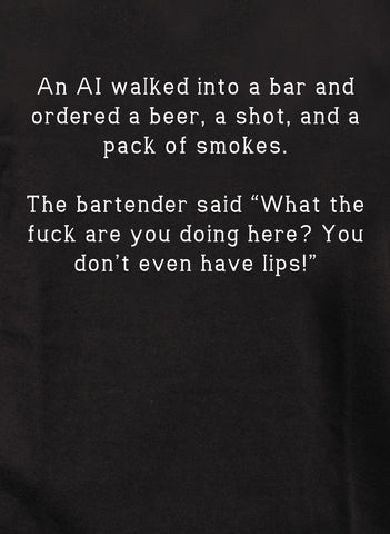 An AI walked into a bar and ordered a beer, a shot, and a pack T-Shirt
