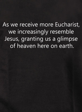As we receive more Eucharist We resemble Jesus T-Shirt