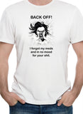 BACK OFF I forgot my meds and in no mood for your shit T-Shirt