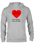 Be my Valentine? Just kidding T-Shirt