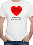 Be my Valentine? Just kidding T-Shirt