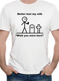 Better Text My Wife “Wish you were here” T-Shirt