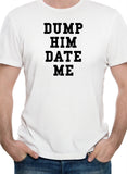 Dump Him Date Me T-Shirt