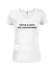 Dating is weird and uncomfortable Juniors V Neck T-Shirt