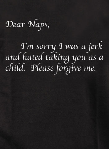 Dear Naps I’m sorry I was a jerk T-Shirt