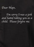 Dear Naps I’m sorry I was a jerk Kids T-Shirt