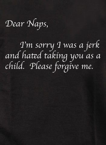 Dear Naps I’m sorry I was a jerk Kids T-Shirt