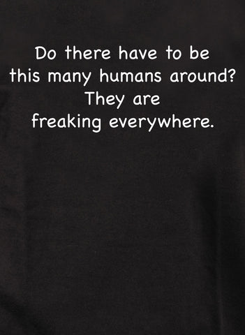 Do there have to be this many humans around? T-Shirt