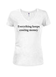 Everything keeps costing money Juniors V Neck T-Shirt
