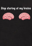 Stop Staring at My Brains T-Shirt