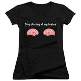 Stop Staring at My Brains Juniors V Neck T-Shirt