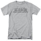 FV10095 I Can't Decide If Your Jokes Are Ironically Stupid or Just Pathetic Heather Grey T-Shirt