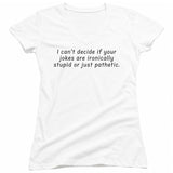 FV10095 I Can't Decide If Your Jokes Are Ironically Stupid or Just Pathetic White Girls V Neck