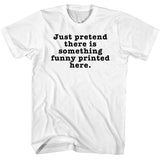 FV10098 Just Pretend There is Something Funny Printed Here White T-Shirt