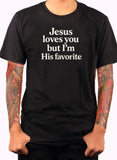 Jesus loves you but I'm His favorite T-Shirt