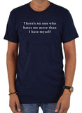 There’s no one who hates me more than I hate myself T-Shirt