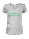 It works on my machine Juniors V Neck T-Shirt