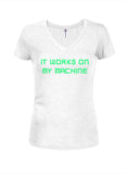 It works on my machine Juniors V Neck T-Shirt