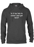 Is it too late to  claim I just got here T-Shirt