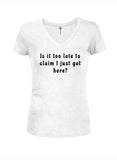 Is it too late to  claim I just got here Juniors V Neck T-Shirt