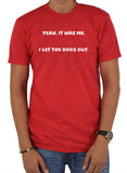 Yeah, it was me. I let the dogs out T-Shirt
