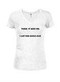 Yeah, it was me. I let the dogs out Juniors V Neck T-Shirt