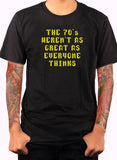 The 70's Weren't As Great As Everyone Thinks T-Shirt