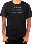 God doesn’t make mistakes (except for you) T-Shirt
