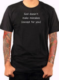 God doesn’t make mistakes (except for you) T-Shirt