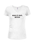 Hug It Out, Bitch Juniors V Neck T-Shirt