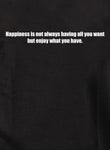 Happiness is not always having all you want T-Shirt