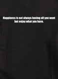Happiness is not always having all you want T-Shirt