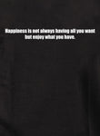 Happiness is not always having all you want Kids T-Shirt