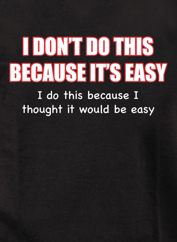 I Don't do this Because It's Easy Kids T-Shirt