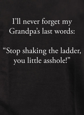 I’ll never forget my Grandpa’s last words Kids T-Shirt