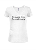 I’m playing dumb for smart reasons Juniors V Neck T-Shirt