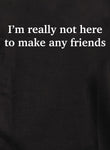 I’m really not here to make any friends Kids T-Shirt