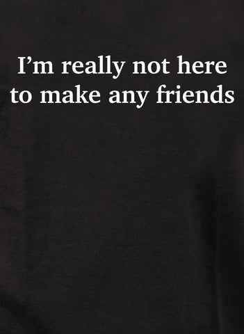 I’m really not here to make any friends Kids T-Shirt