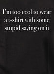 I’m too cool to wear a t-shirt with some stupid saying on it Kids T-Shirt