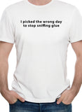 I picked the wrong day to stop sniffing glue T-Shirt