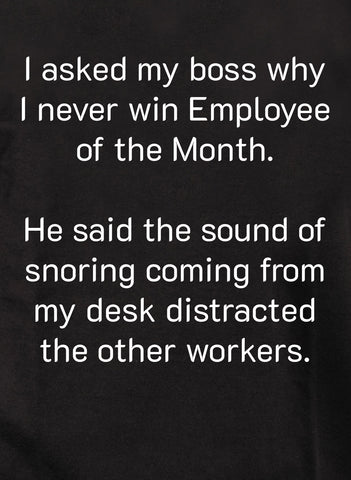 I asked my boss why I never win Employee of the Month Kids T-Shirt