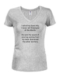 I asked my boss why I never win Employee of the Month Juniors V Neck T-Shirt