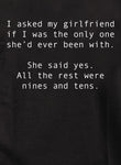 I asked my girlfriend if I was the only one she’d ever been with Kids T-Shirt