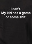 Je ne peux pas. Mon enfant a un jeu ou une merde T-shirt enfant 