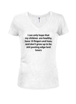 I can only hope that my children are healthy Juniors V Neck T-Shirt